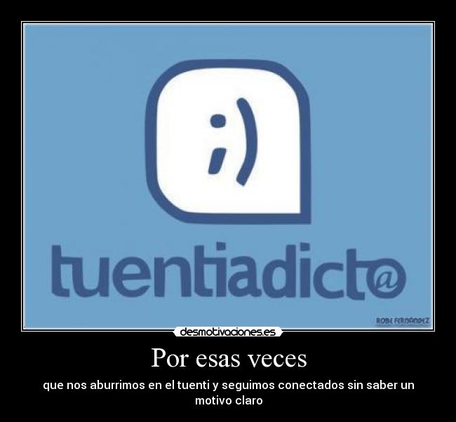 Por esas veces - que nos aburrimos en el tuenti y seguimos conectados sin saber un motivo claro