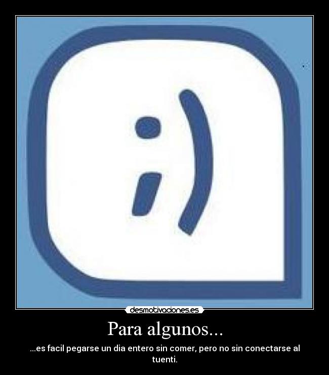 Para algunos... - ...es facil pegarse un dia entero sin comer, pero no sin conectarse al tuenti.