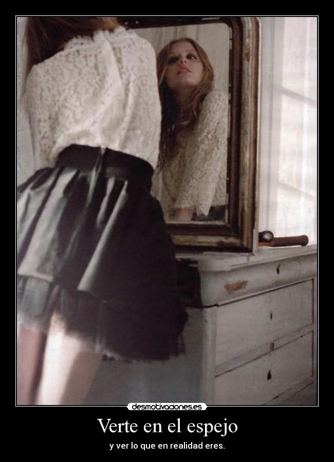 Verte en el espejo - y ver lo que en realidad eres.