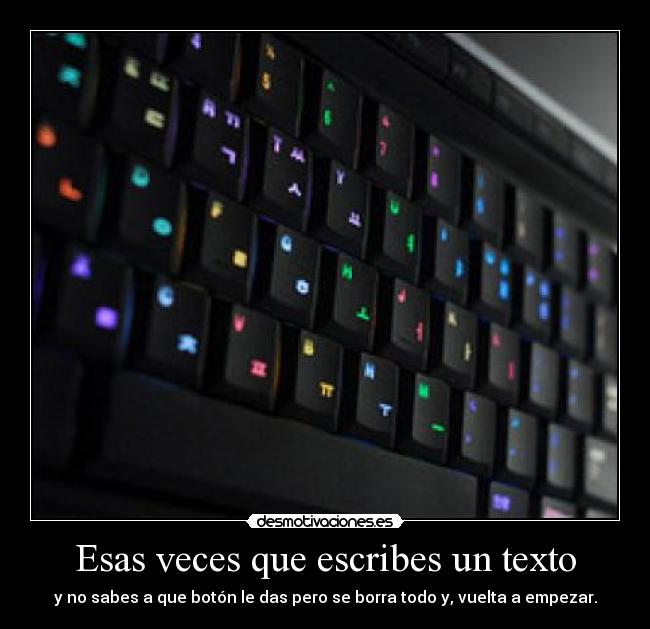 Esas veces que escribes un texto - y no sabes a que botón le das pero se borra todo y, vuelta a empezar.