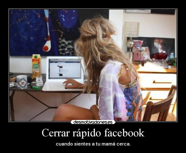 Cerrar rápido facebook - cuando sientes a tu mamá cerca.