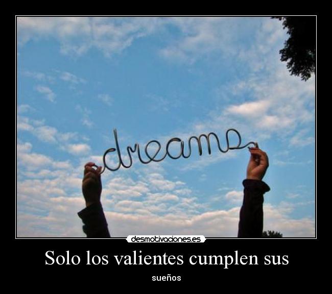 Solo los valientes cumplen sus -