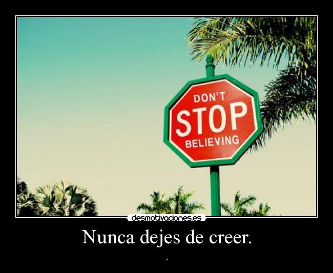 Nunca dejes de creer. - .