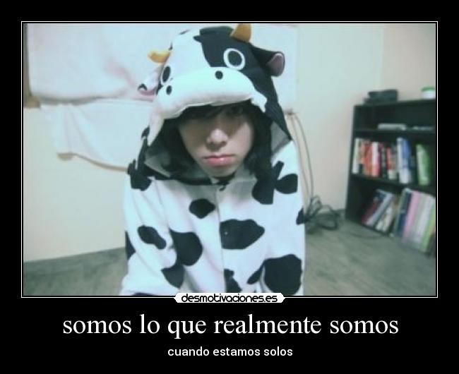 somos lo que realmente somos - cuando estamos solos