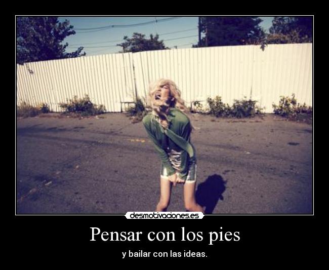 Pensar con los pies - y bailar con las ideas.