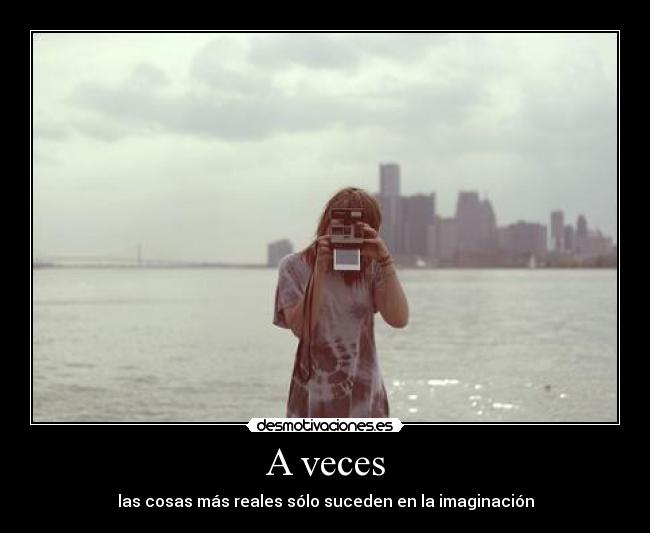 A veces - las cosas más reales sólo suceden en la imaginación
