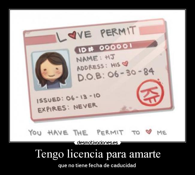 Tengo licencia para amarte - que no tiene fecha de caducidad ♥