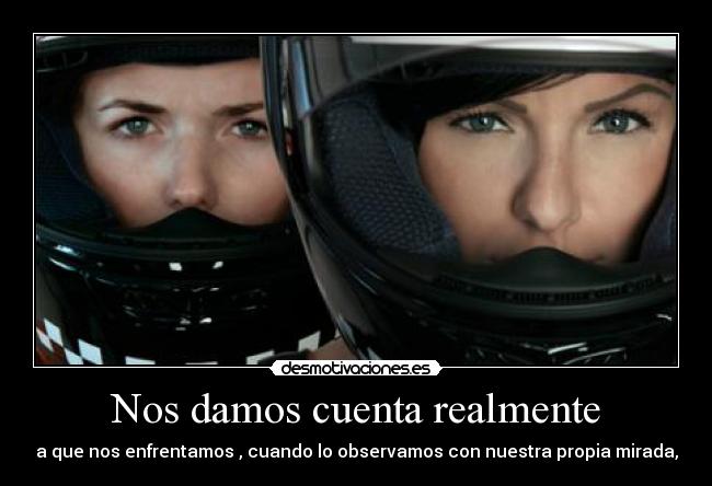 Nos damos cuenta realmente -