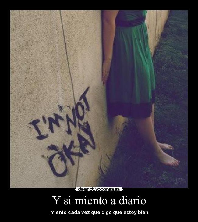 Y si miento a diario - miento cada vez que digo que estoy bien
