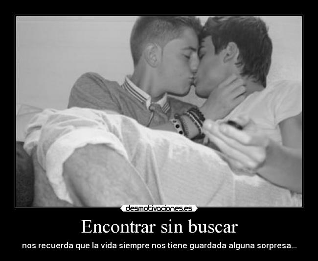 Encontrar sin buscar - nos recuerda que la vida siempre nos tiene guardada alguna sorpresa...