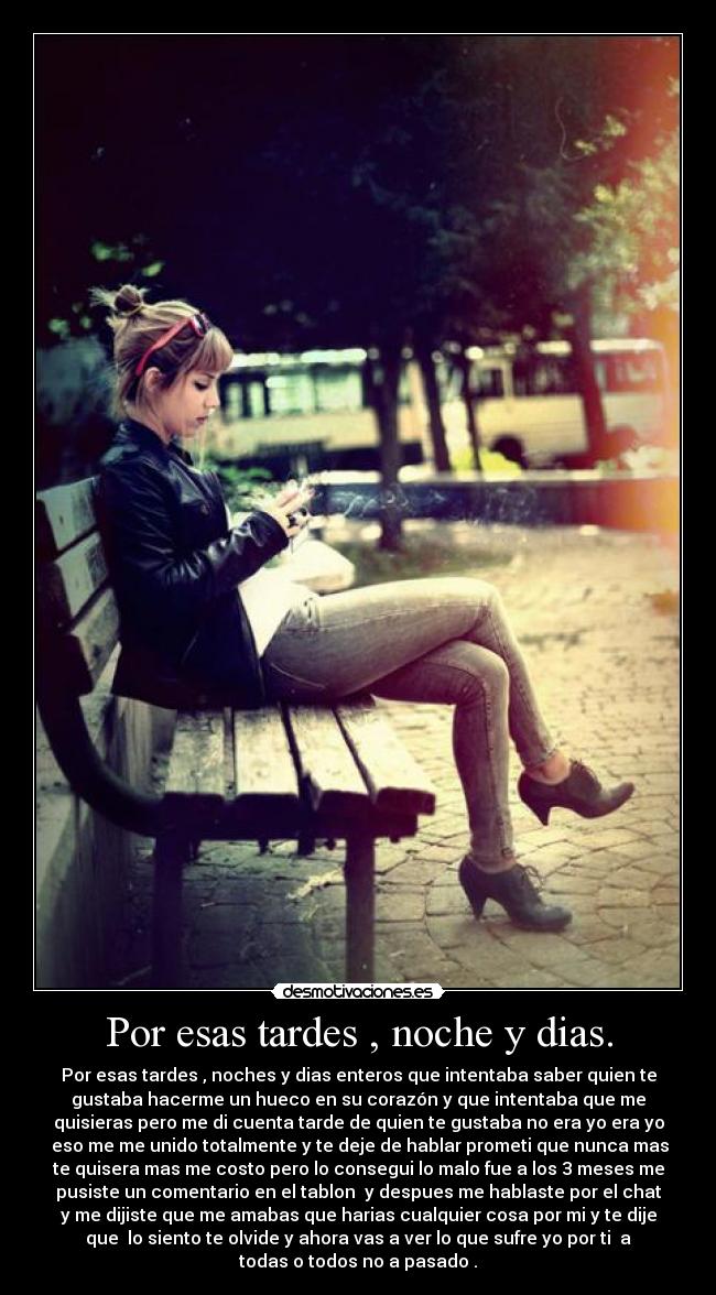 Por esas tardes , noche y dias. -