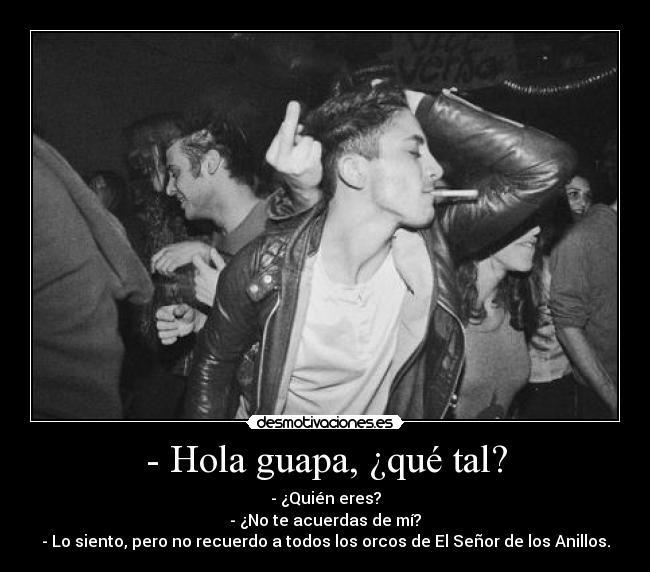 - Hola guapa, ¿qué tal? - 