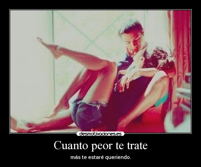 Cuanto peor te trate - 