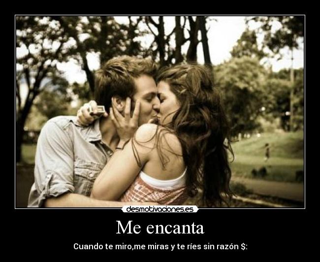 Me encanta - Cuando te miro,me miras y te ríes sin razón $: