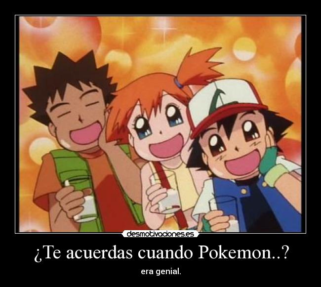 ¿Te acuerdas cuando Pokemon..? - era genial.
