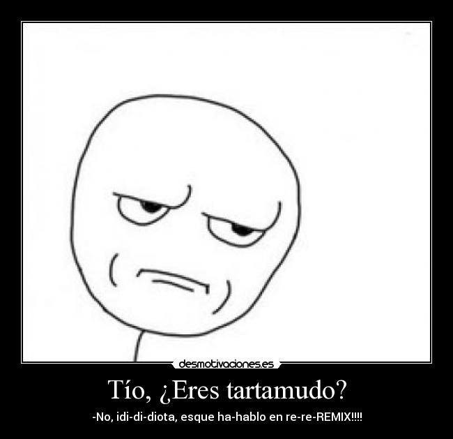 Tío, ¿Eres tartamudo? - 