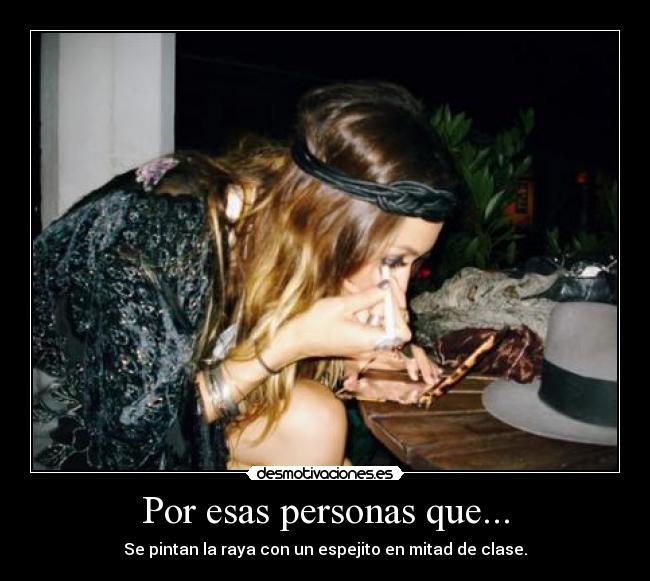 Por esas personas que... - Se pintan la raya con un espejito en mitad de clase.