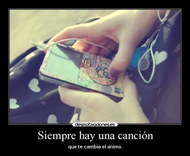 Siempre hay una canción - que te cambia el animo.