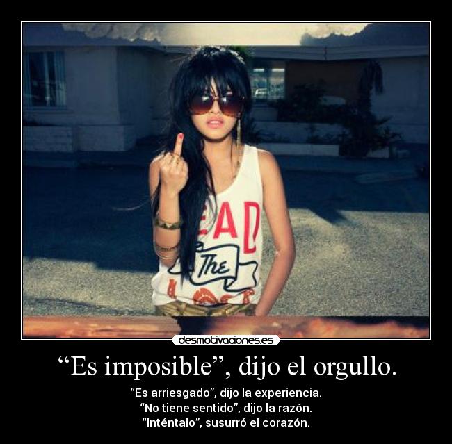 “Es imposible”, dijo el orgullo. - 
