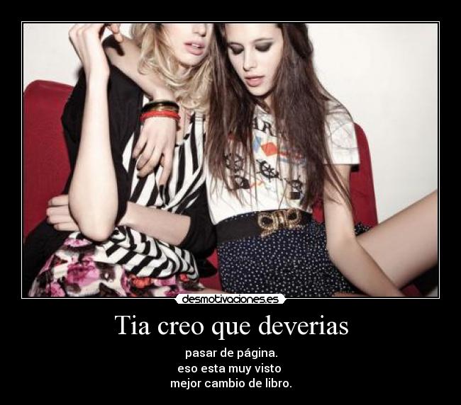 Tia creo que deverias - pasar de página.
eso esta muy visto
mejor cambio de libro.