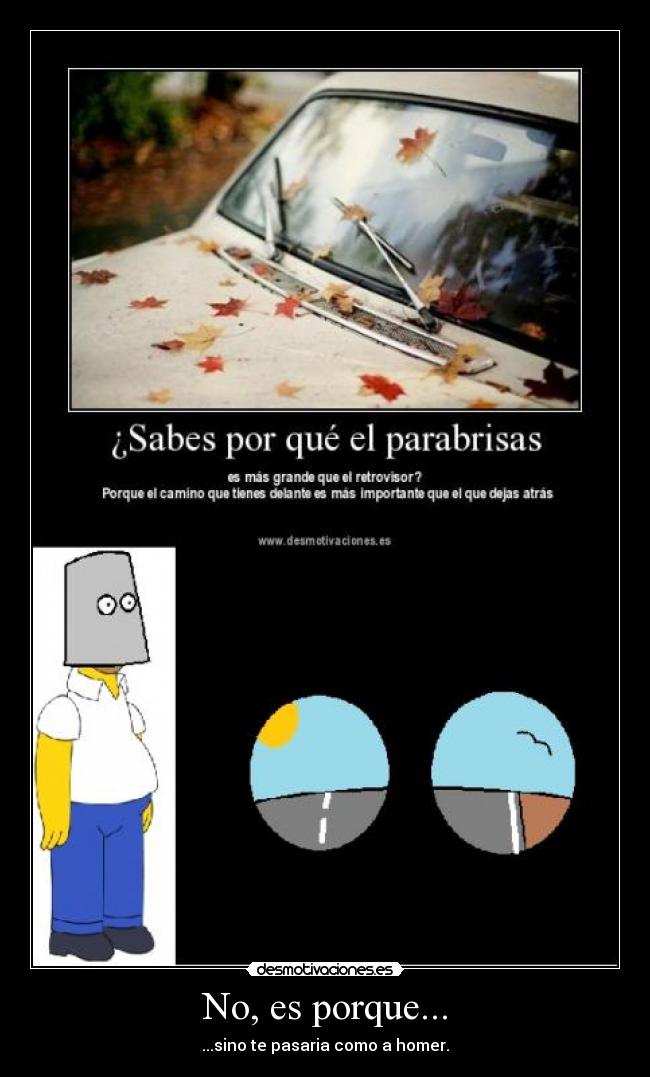 No, es porque... - ...sino te pasaria como a homer.