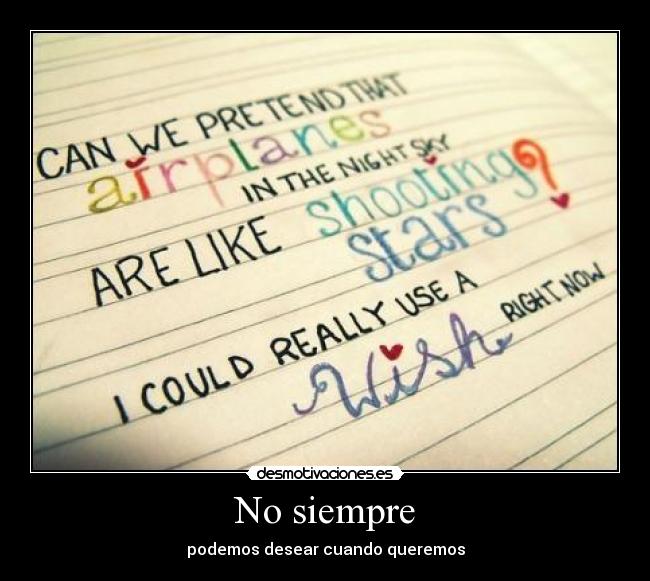 No siempre - podemos desear cuando queremos