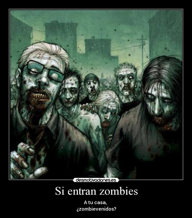 Si entran zombies - A tu casa,
¿zombievenidos?