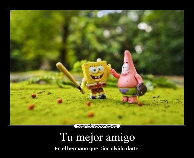 Tu mejor amigo - Es el hermano que Dios olvido darte.