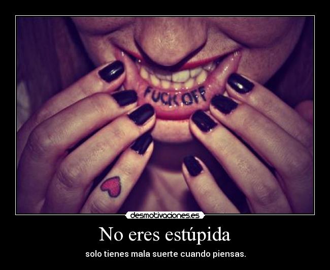 No eres estúpida - solo tienes mala suerte cuando piensas.