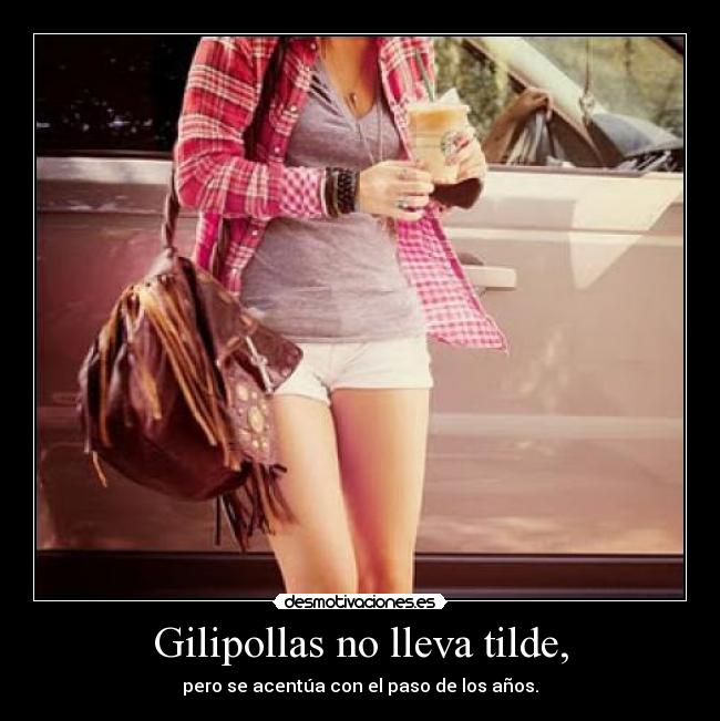 Gilipollas no lleva tilde, - pero se acentúa con el paso de los años.