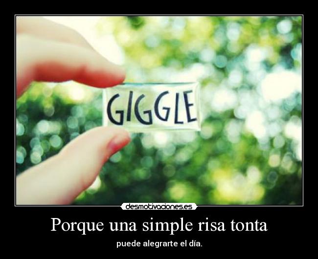 Porque una simple risa tonta - puede alegrarte el día.