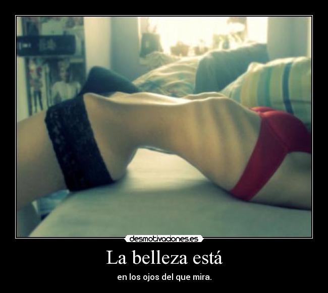 La belleza está - en los ojos del que mira.