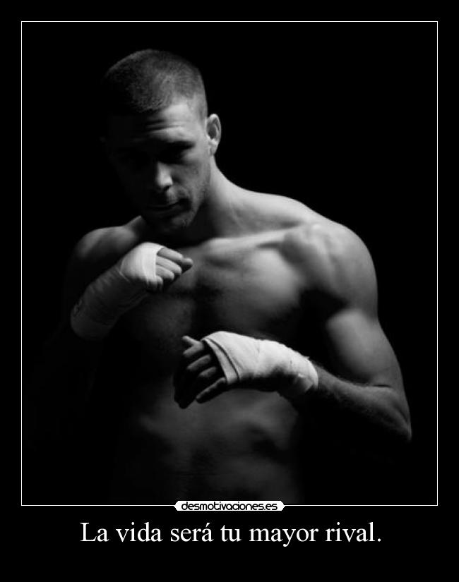 La vida será tu mayor rival. -