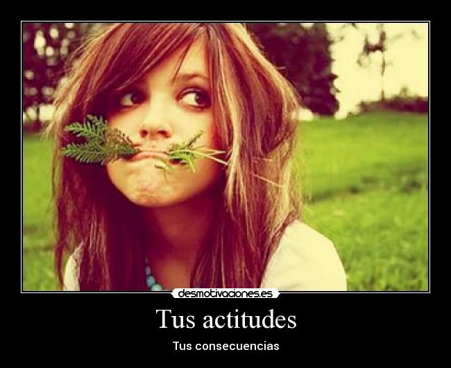 Tus actitudes - Tus consecuencias