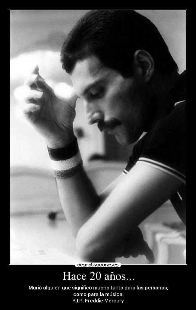 Hace 20 años... - Murió alguien que significó mucho tanto para las personas,
como para la música.
R.I.P. Freddie Mercury