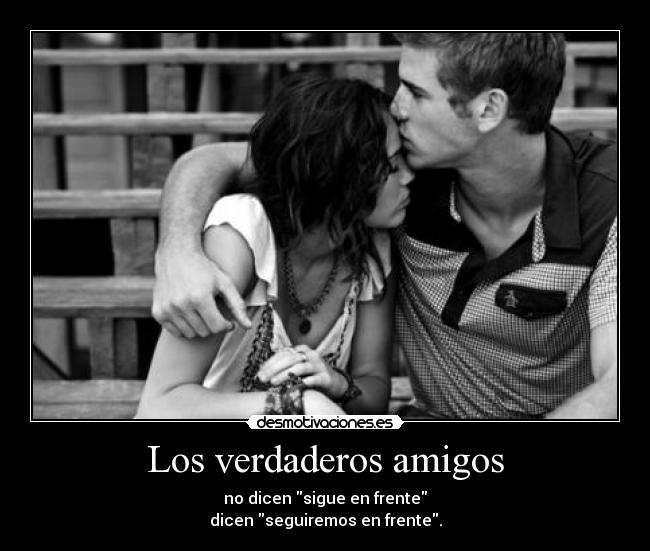 Los verdaderos amigos - no dicen sigue en frente
dicen seguiremos en frente.