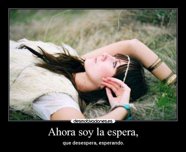 Ahora soy la espera, -