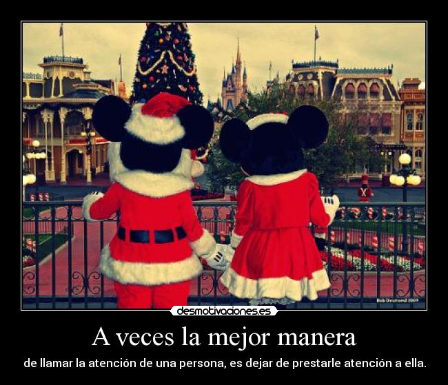 A veces la mejor manera - de llamar la atención de una persona, es dejar de prestarle atención a ella.