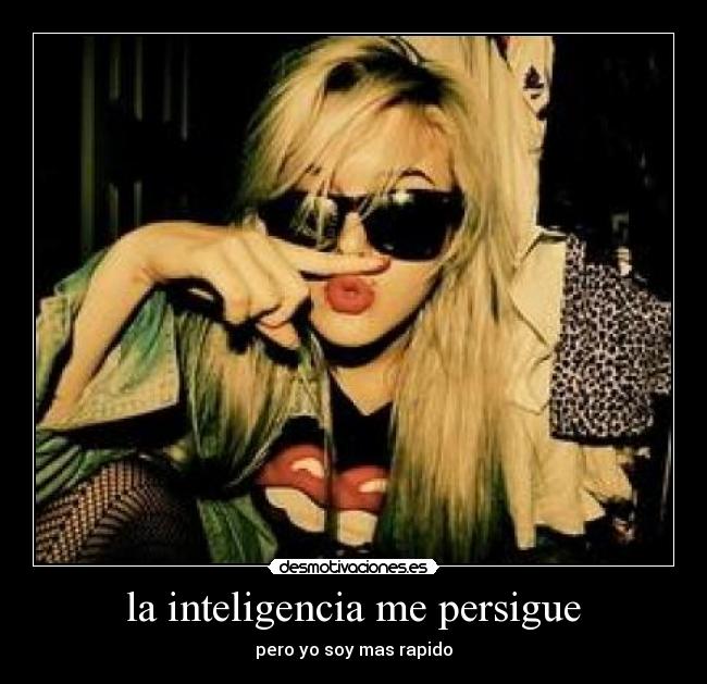 la inteligencia me persigue - pero yo soy mas rapido