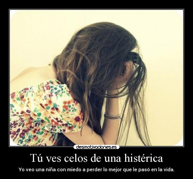 Tú ves celos de una histérica - 