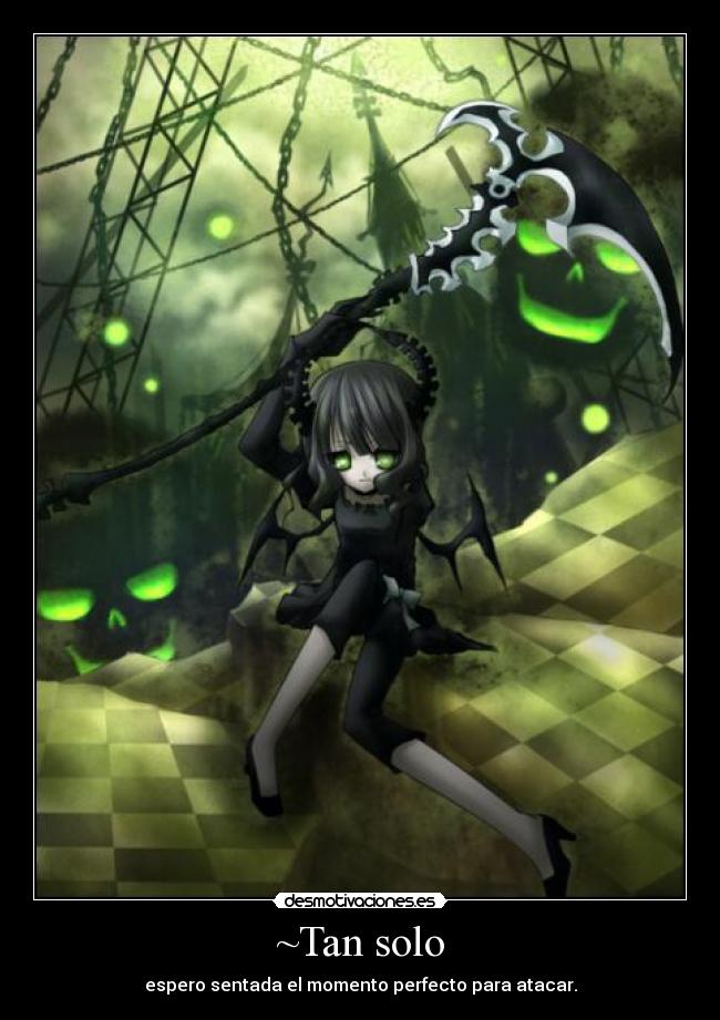 ~Tan solo - espero sentada el momento perfecto para atacar.