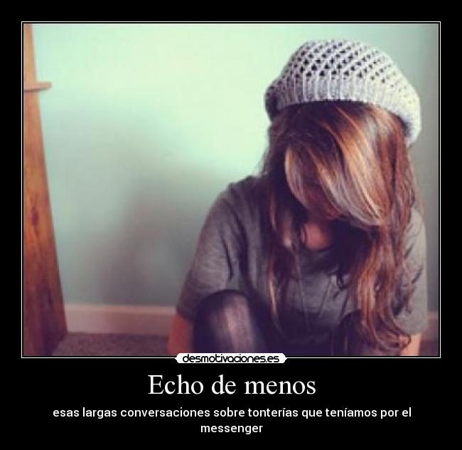Echo de menos - esas largas conversaciones sobre tonterías que teníamos por el messenger