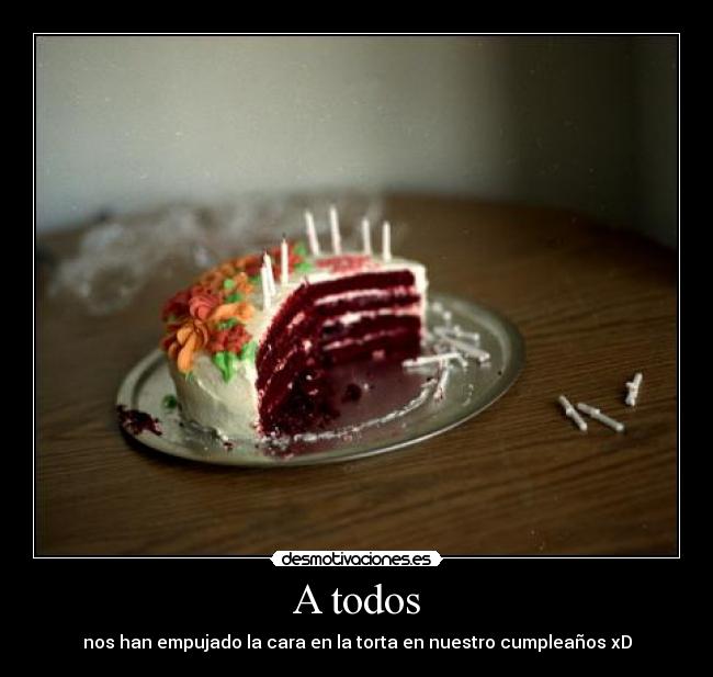 A todos - nos han empujado la cara en la torta en nuestro cumpleaños xD