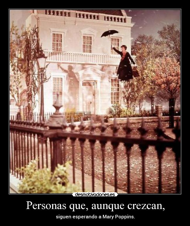 Personas que, aunque crezcan, - siguen esperando a Mary Poppins.