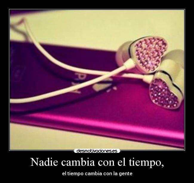 Nadie cambia con el tiempo, - el tiempo cambia con la gente