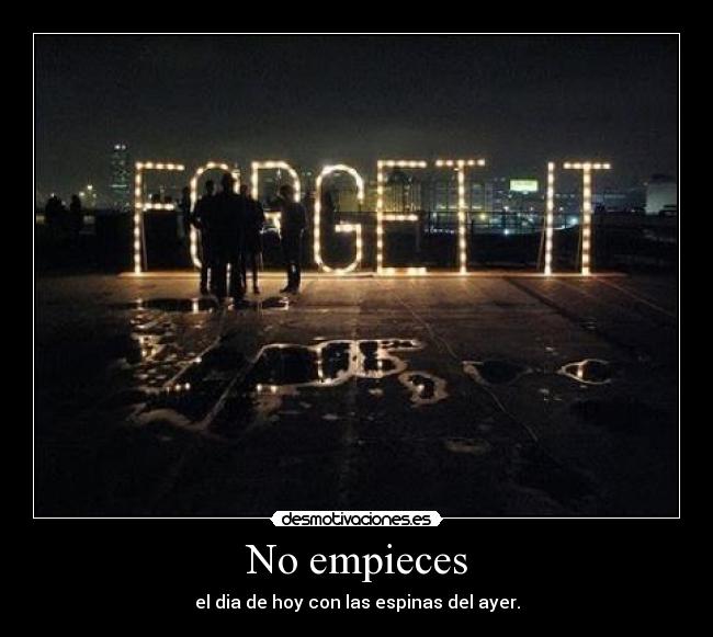 No empieces - el dia de hoy con las espinas del ayer.