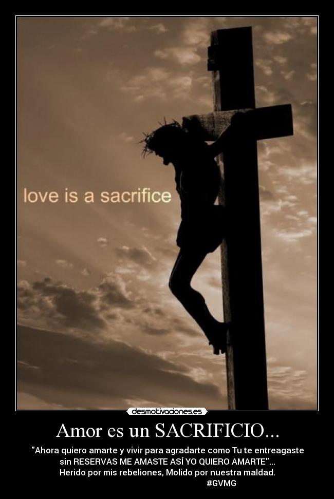 Amor es un SACRIFICIO... - Ahora quiero amarte y vivir para agradarte como Tu te entreagaste
sin RESERVAS ME AMASTE ASÍ YO QUIERO AMARTE...
Herido por mis rebeliones, Molido por nuestra maldad.
#GVMG