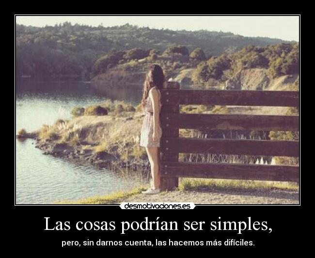 Las cosas podrían ser simples, -