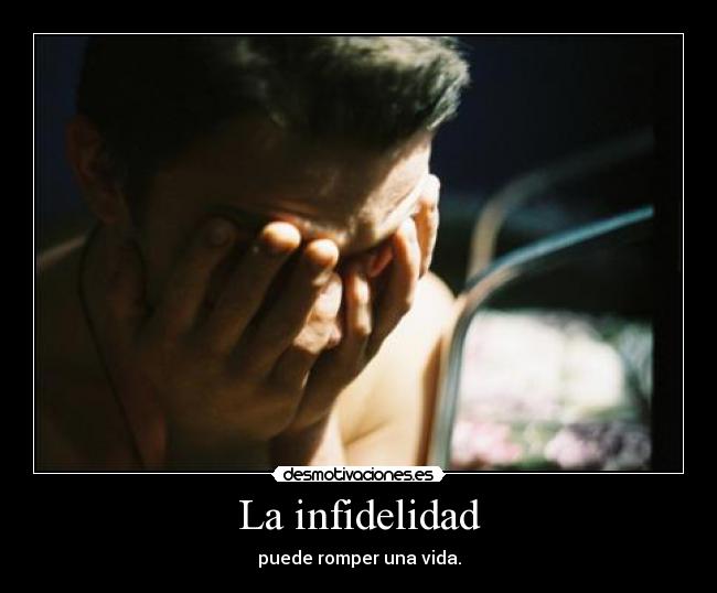 La infidelidad - puede romper una vida.