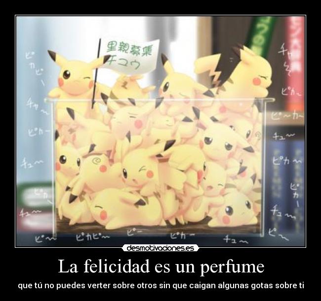 La felicidad es un perfume - que tú no puedes verter sobre otros sin que caigan algunas gotas sobre ti